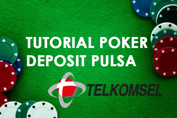 Tutorial Poker Deposit Pulsa Telkomsel