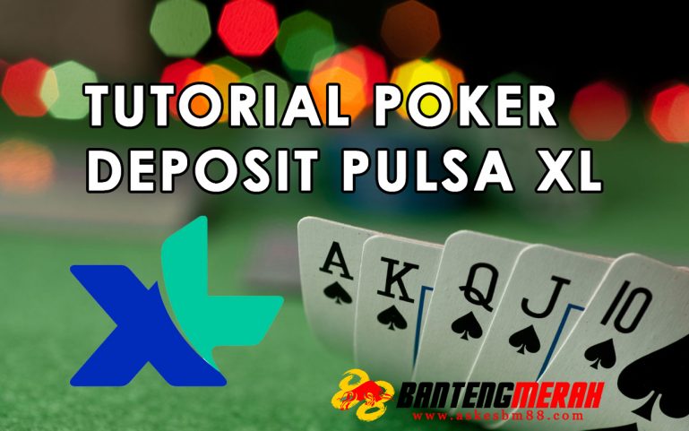 Tutorial Poker Deposit Pulsa XL - Tipspoker88